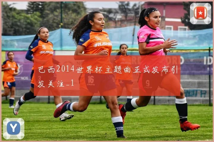 巴西2014世界杯主题曲正式发布引发关注_1
