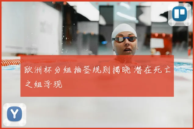 欧洲杯分组抽签规则揭晓 潜在死亡之组浮现
