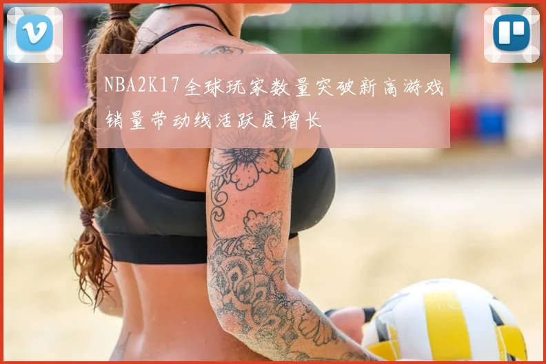 NBA2K17全球玩家数量突破新高游戏销量带动线活跃度增长