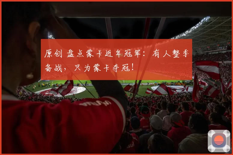 原创 盘点蒙卡近年冠军：有人整季备战，只为蒙卡夺冠！